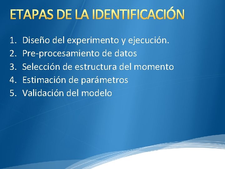 ETAPAS DE LA IDENTIFICACIÓN 1. 2. 3. 4. 5. Diseño del experimento y ejecución.
