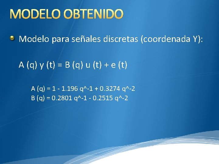 MODELO OBTENIDO Modelo para señales discretas (coordenada Y): A (q) y (t) = B