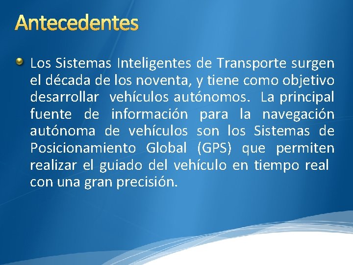 Antecedentes Los Sistemas Inteligentes de Transporte surgen el década de los noventa, y tiene