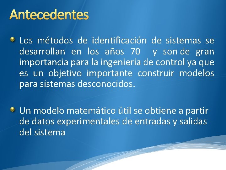 Antecedentes Los métodos de identificación de sistemas se desarrollan en los años 70 y