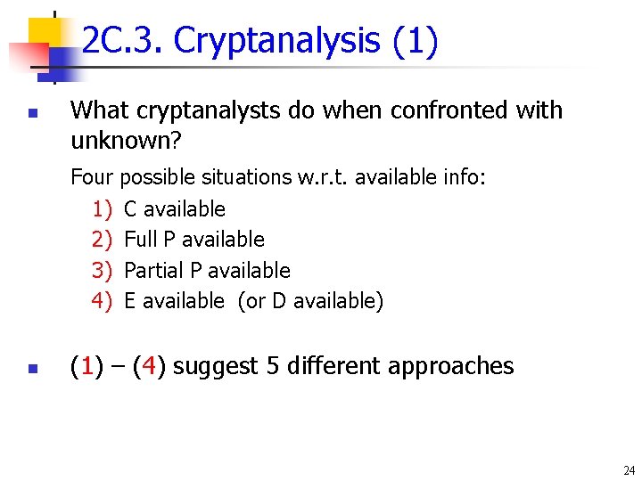 2 C. 3. Cryptanalysis (1) n What cryptanalysts do when confronted with unknown? Four 2 C. 3. Cryptanalysis (1) n What cryptanalysts do when confronted with unknown? Four