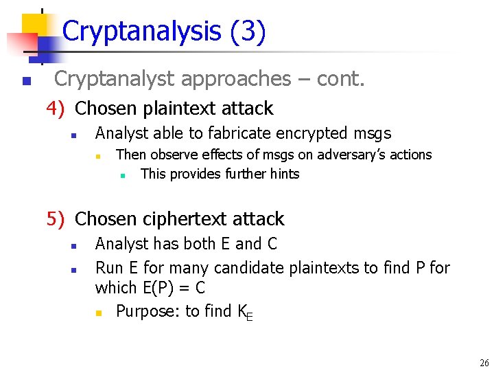 Cryptanalysis (3) n Cryptanalyst approaches – cont. 4) Chosen plaintext attack n Analyst able Cryptanalysis (3) n Cryptanalyst approaches – cont. 4) Chosen plaintext attack n Analyst able