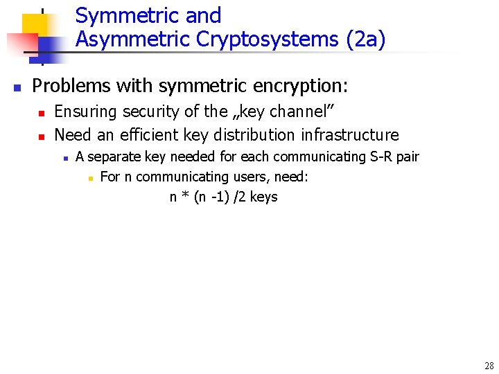 Symmetric and Asymmetric Cryptosystems (2 a) n Problems with symmetric encryption: n n Ensuring Symmetric and Asymmetric Cryptosystems (2 a) n Problems with symmetric encryption: n n Ensuring