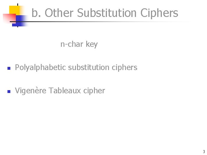 b. Other Substitution Ciphers n-char key n Polyalphabetic substitution ciphers n Vigenère Tableaux cipher b. Other Substitution Ciphers n-char key n Polyalphabetic substitution ciphers n Vigenère Tableaux cipher