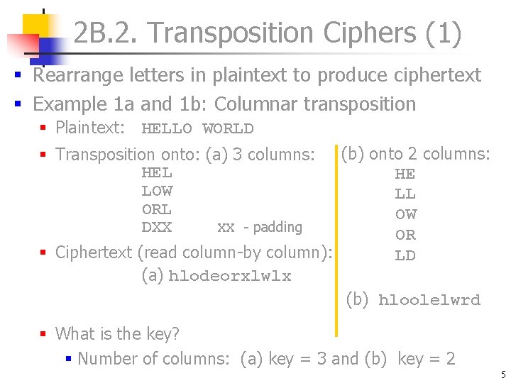 2 B. 2. Transposition Ciphers (1) § Rearrange letters in plaintext to produce ciphertext 2 B. 2. Transposition Ciphers (1) § Rearrange letters in plaintext to produce ciphertext