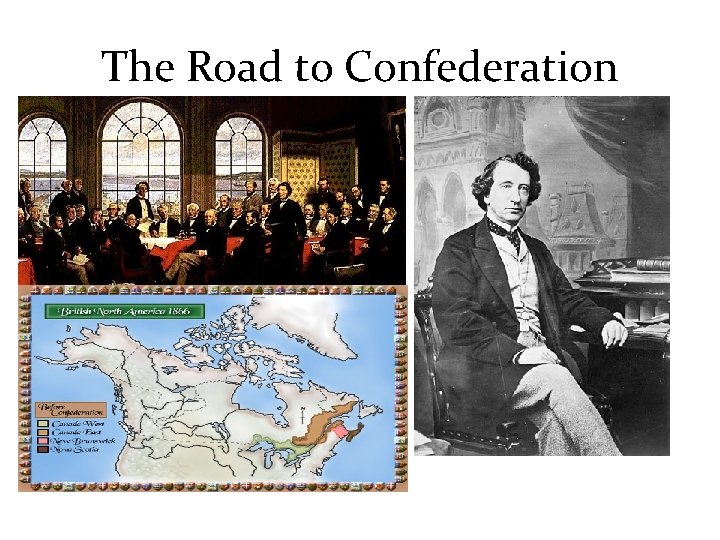 The Road to Confederation The Road to Confederation