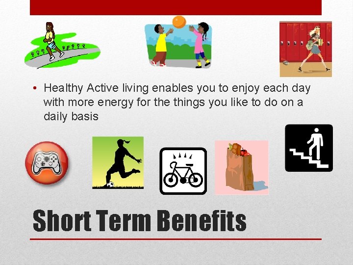  • Healthy Active living enables you to enjoy each day with more energy