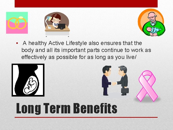  • A healthy Active Lifestyle also ensures that the body and all its