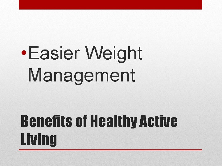  • Easier Weight Management Benefits of Healthy Active Living 