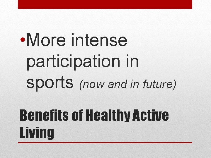  • More intense participation in sports (now and in future) Benefits of Healthy
