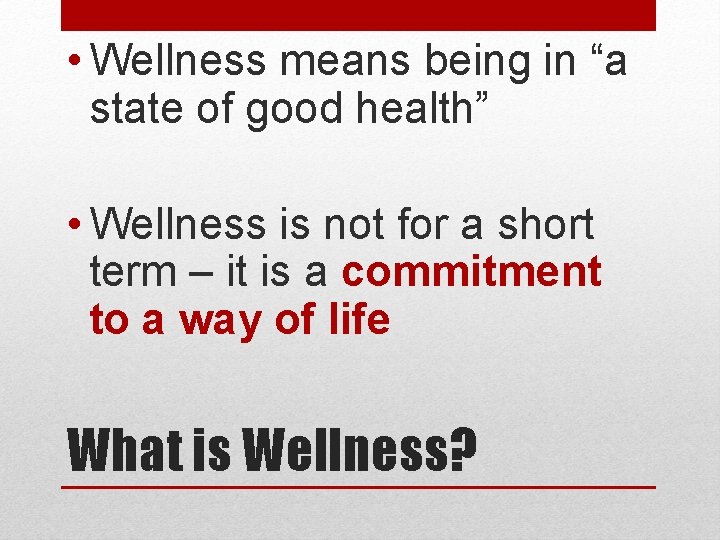  • Wellness means being in “a state of good health” • Wellness is