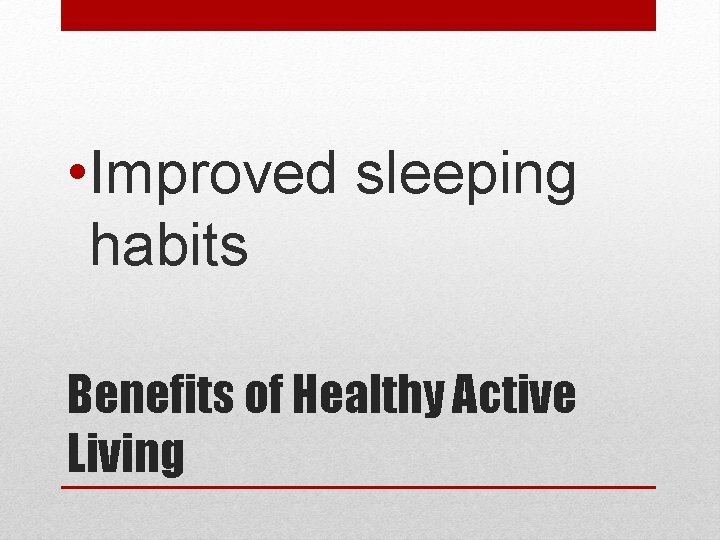  • Improved sleeping habits Benefits of Healthy Active Living 