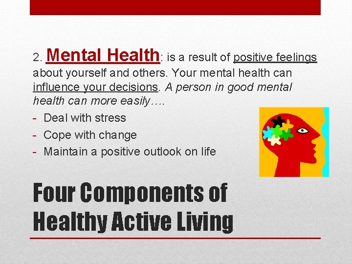 2. Mental Health: is a result of positive feelings about yourself and others. Your