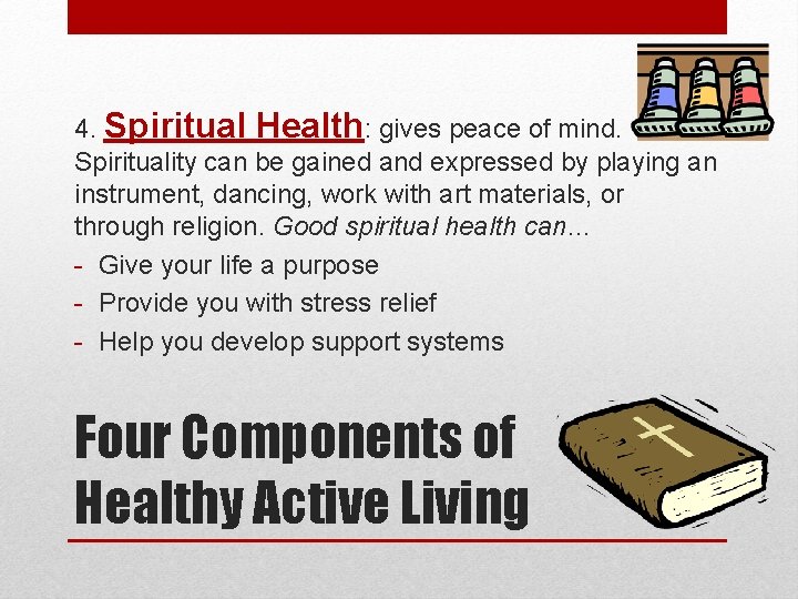 4. Spiritual Health: gives peace of mind. Spirituality can be gained and expressed by