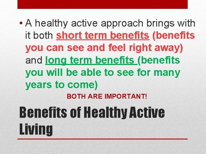 • A healthy active approach brings with it both short term benefits (benefits