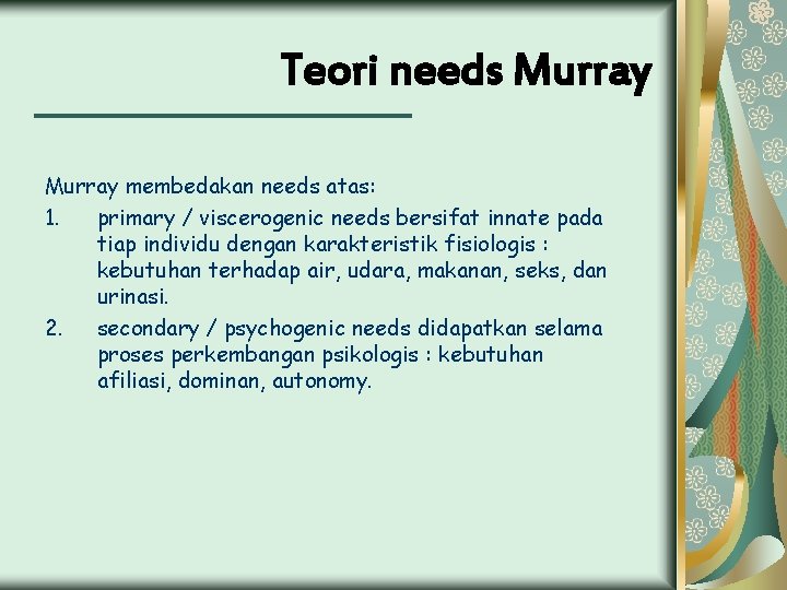 Teori needs Murray membedakan needs atas: 1. primary / viscerogenic needs bersifat innate pada