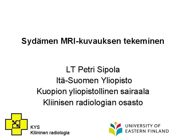 Sydämen MRI-kuvauksen tekeminen LT Petri Sipola Itä-Suomen Yliopisto Kuopion yliopistollinen sairaala Kliinisen radiologian osasto