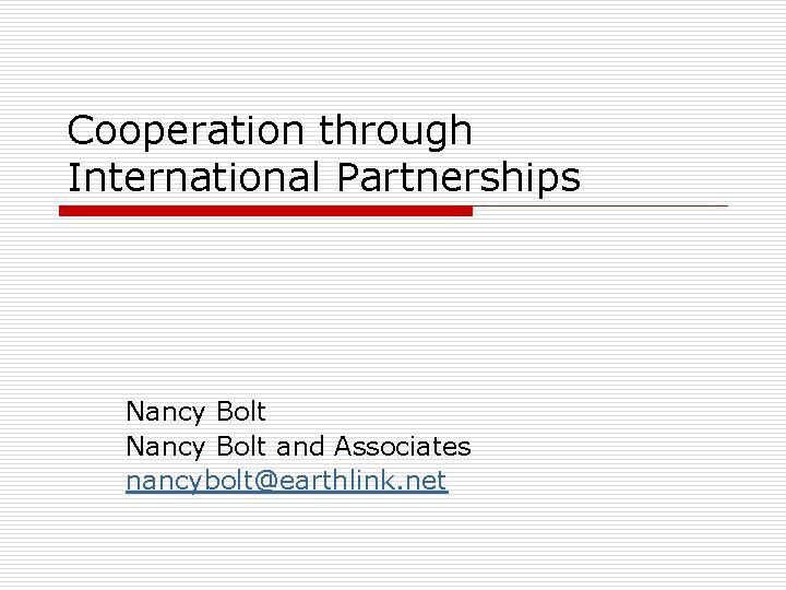 Cooperation through International Partnerships Nancy Bolt and Associates nancybolt@earthlink. net 