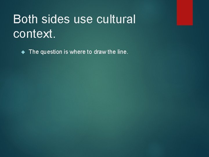 Both sides use cultural context. The question is where to draw the line. 