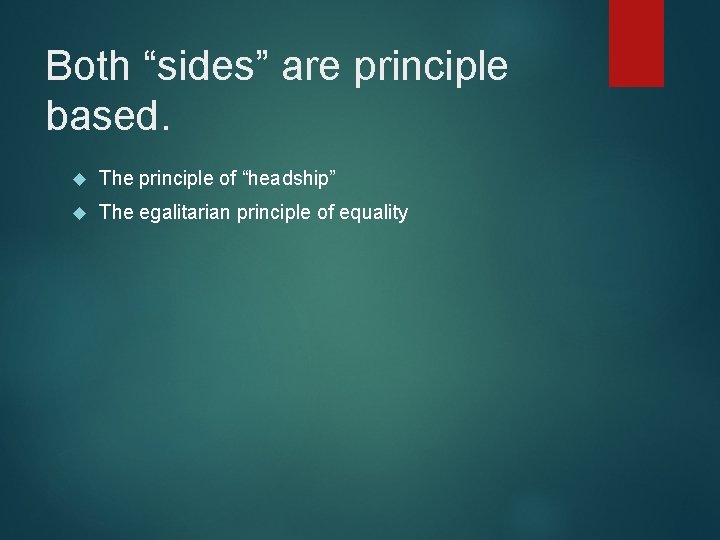 Both “sides” are principle based. The principle of “headship” The egalitarian principle of equality