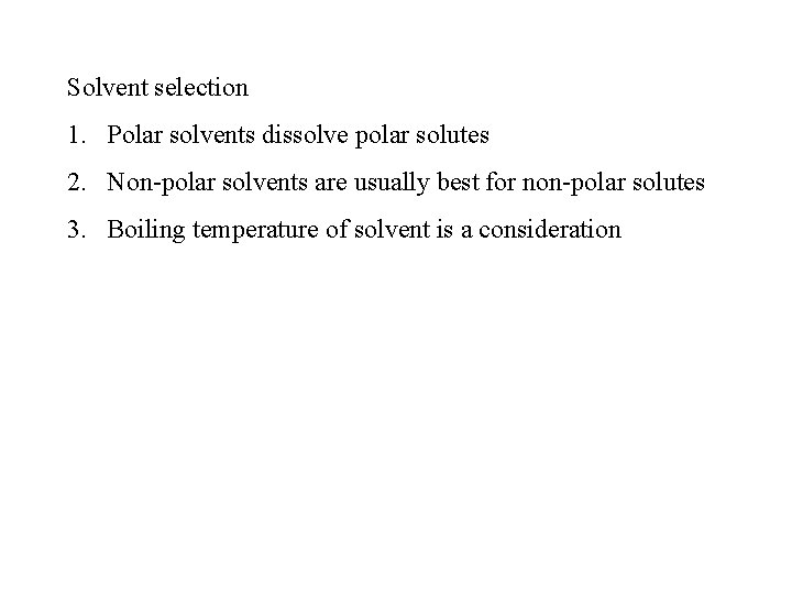 Solvent selection 1. Polar solvents dissolve polar solutes 2. Non-polar solvents are usually best