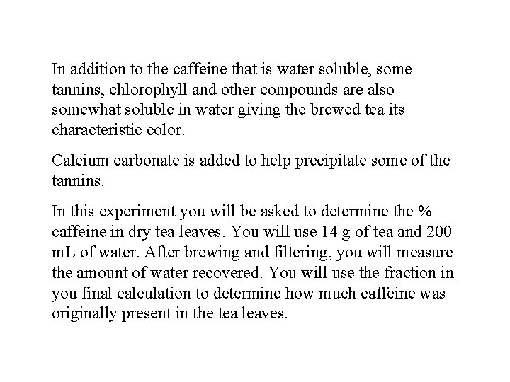 In addition to the caffeine that is water soluble, some tannins, chlorophyll and other