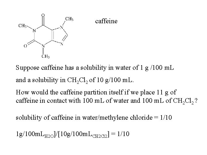 caffeine Suppose caffeine has a solubility in water of 1 g /100 m. L