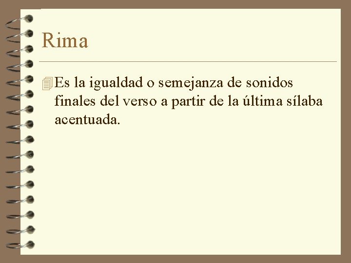 Rima 4 Es la igualdad o semejanza de sonidos finales del verso a partir