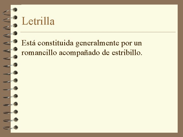 Letrilla Está constituida generalmente por un romancillo acompañado de estribillo. 