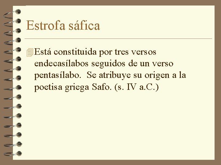 Estrofa sáfica 4 Está constituida por tres versos endecasílabos seguidos de un verso pentasílabo.