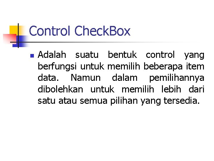 Control Check. Box n Adalah suatu bentuk control yang berfungsi untuk memilih beberapa item