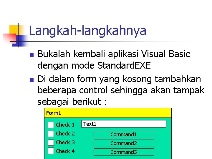 Langkah-langkahnya n n Bukalah kembali aplikasi Visual Basic dengan mode Standard. EXE Di dalam