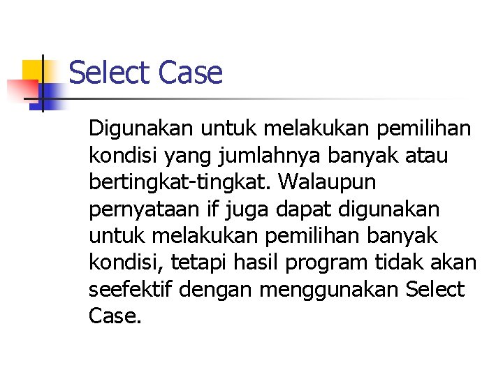 Select Case Digunakan untuk melakukan pemilihan kondisi yang jumlahnya banyak atau bertingkat-tingkat. Walaupun pernyataan