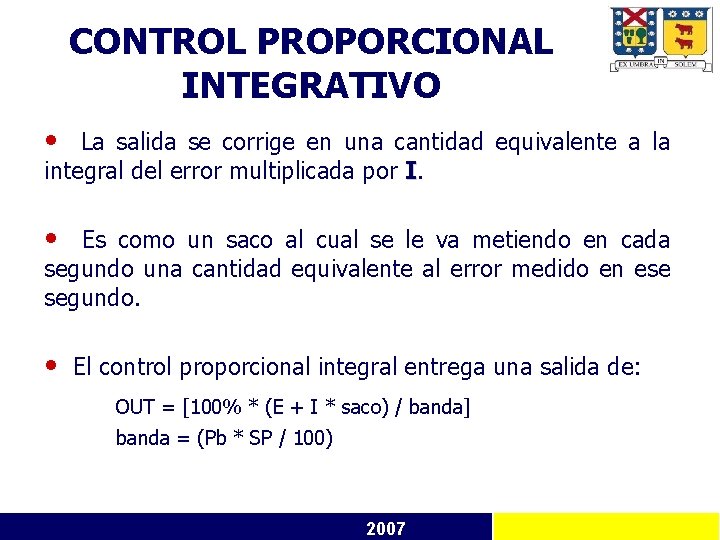 CONTROL PROPORCIONAL INTEGRATIVO • La salida se corrige en una cantidad equivalente a la