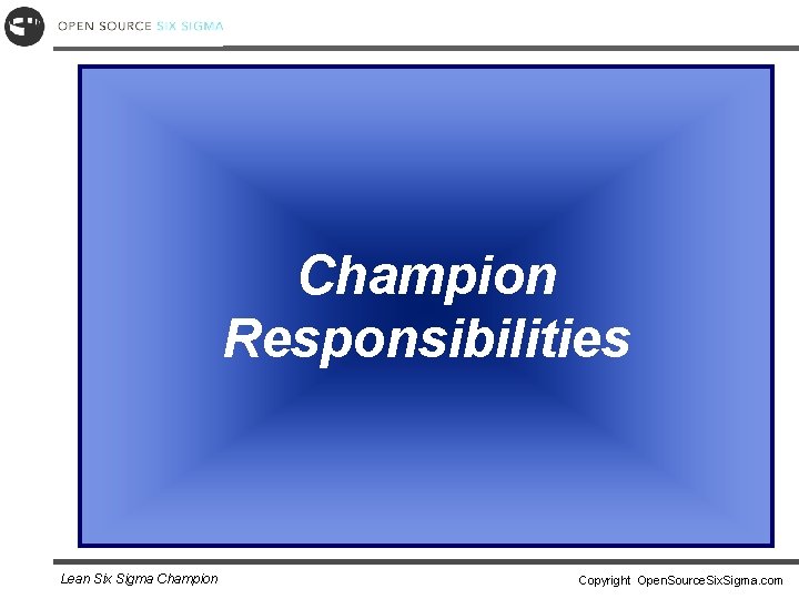 Champion Responsibilities Lean Six Sigma Champion Copyright Open. Source. Six. Sigma. com 