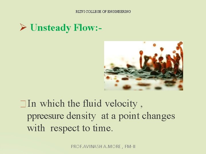 RIZVI COLLEGE OF ENGINEERING Unsteady Flow: - In which the fluid velocity , ppreesure RIZVI COLLEGE OF ENGINEERING Unsteady Flow: - In which the fluid velocity , ppreesure