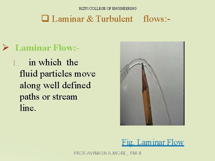 RIZVI COLLEGE OF ENGINEERING Laminar & Turbulent flows: - Laminar Flow: in which the