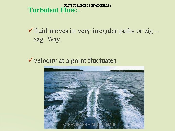 RIZVI COLLEGE OF ENGINEERING Turbulent Flow: - fluid moves in very irregular paths or