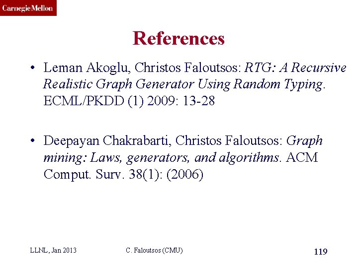 CMU SCS References • Leman Akoglu, Christos Faloutsos: RTG: A Recursive Realistic Graph Generator
