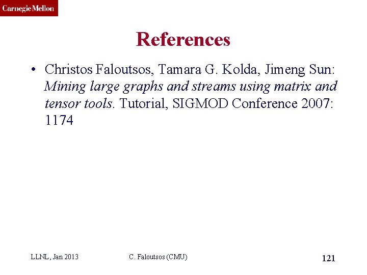 CMU SCS References • Christos Faloutsos, Tamara G. Kolda, Jimeng Sun: Mining large graphs