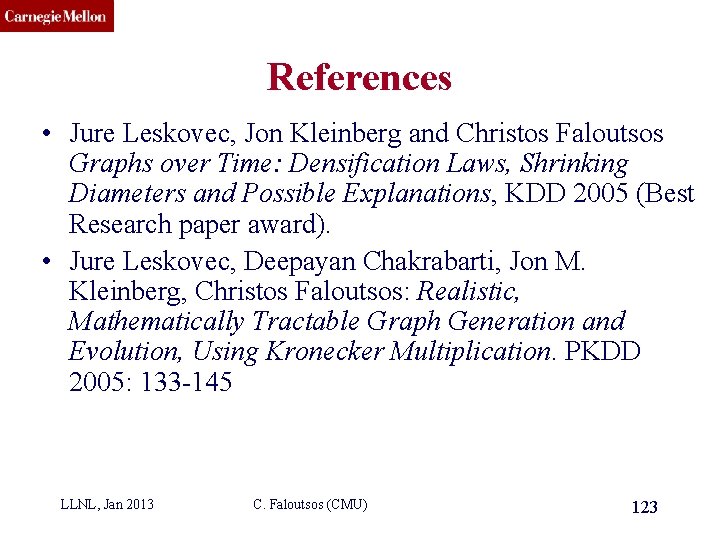CMU SCS References • Jure Leskovec, Jon Kleinberg and Christos Faloutsos Graphs over Time: