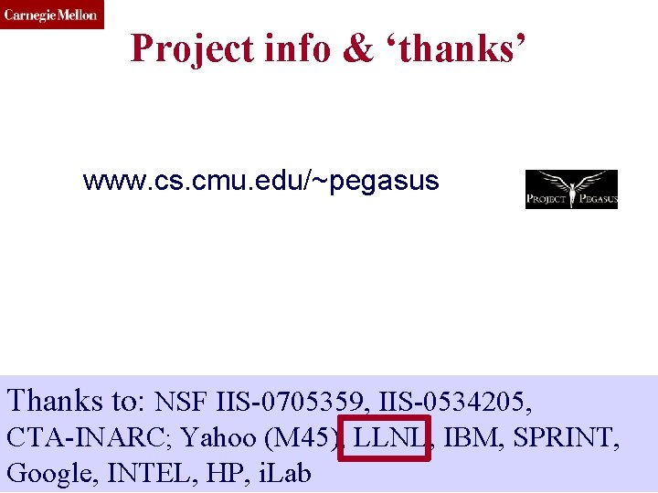 CMU SCS Project info & ‘thanks’ www. cs. cmu. edu/~pegasus Thanks to: NSF IIS-0705359,