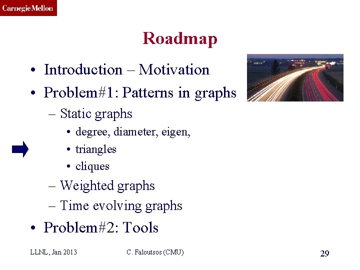 CMU SCS Roadmap • Introduction – Motivation • Problem#1: Patterns in graphs – Static