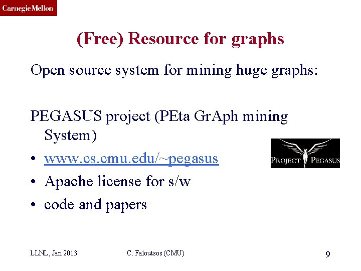 CMU SCS (Free) Resource for graphs Open source system for mining huge graphs: PEGASUS