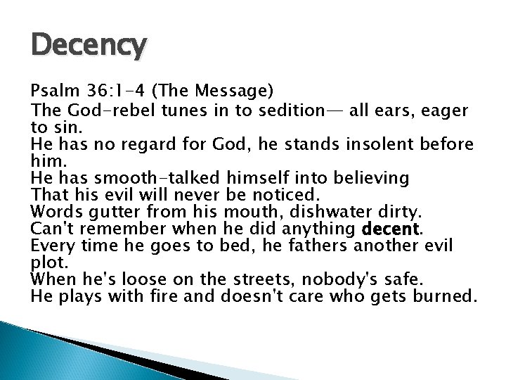 Decency Psalm 36: 1 -4 (The Message) The God-rebel tunes in to sedition— all