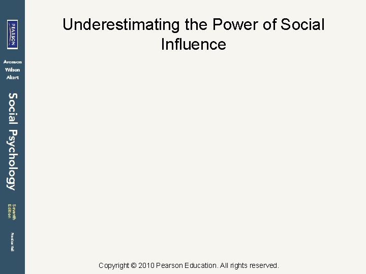 Underestimating the Power of Social Influence Copyright © 2010 Pearson Education. All rights reserved.