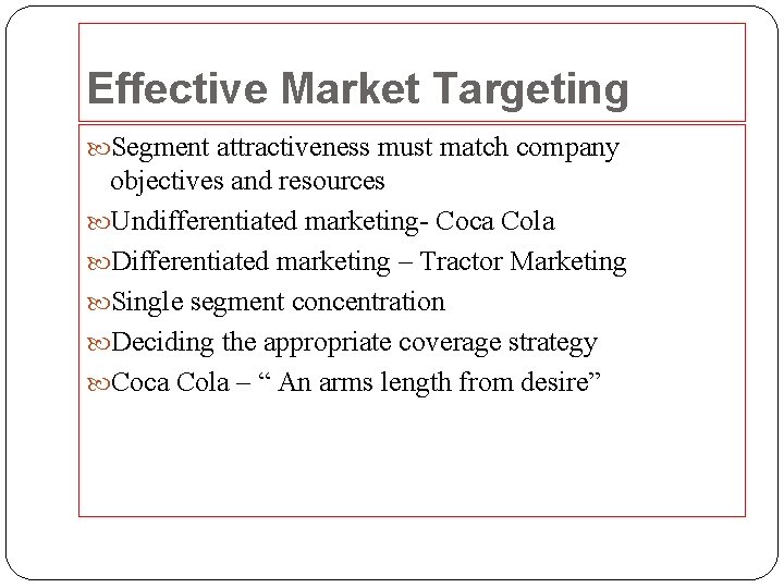 Effective Market Targeting Segment attractiveness must match company objectives and resources Undifferentiated marketing- Coca