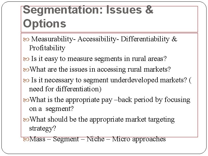 Segmentation: Issues & Options Measurability- Accessibility- Differentiability & Profitability Is it easy to measure
