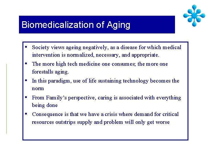 Biomedicalization of Aging • Society views ageing negatively, as a disease for which medical