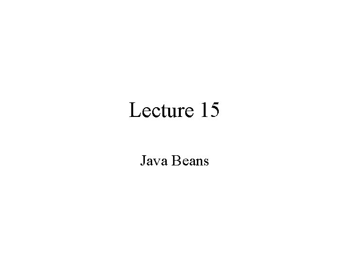 Lecture 15 Java Beans 